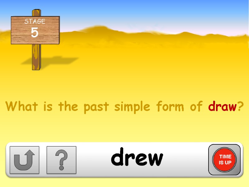 What is the past simple form of draw? TIME IS UP drew